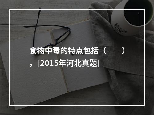 食物中毒的特点包括（　　）。[2015年河北真题]