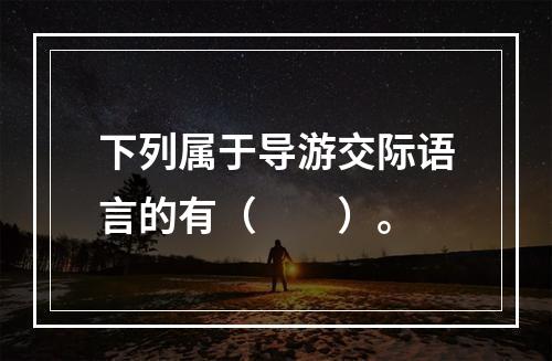 下列属于导游交际语言的有（　　）。