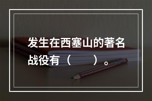 发生在西塞山的著名战役有（　　）。