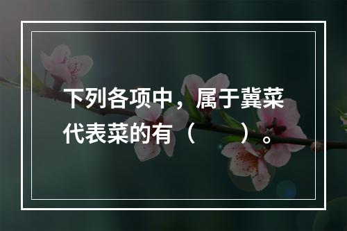 下列各项中，属于冀菜代表菜的有（　　）。