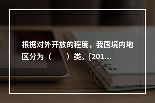 根据对外开放的程度，我国境内地区分为（　　）类。[2015年