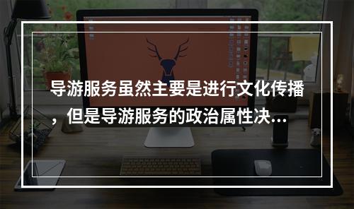 导游服务虽然主要是进行文化传播，但是导游服务的政治属性决定