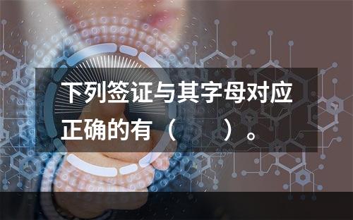 下列签证与其字母对应正确的有（　　）。