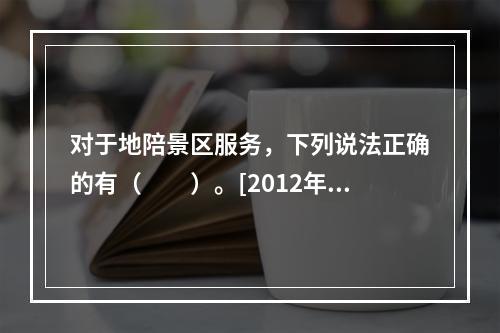 对于地陪景区服务，下列说法正确的有（　　）。[2012年湖