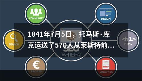 1841年7月5日，托马斯·库克运送了570人从莱斯特前往