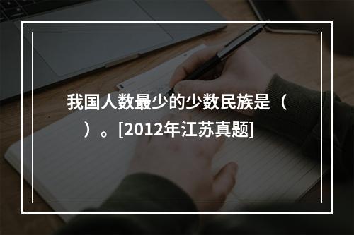 我国人数最少的少数民族是（　　）。[2012年江苏真题]