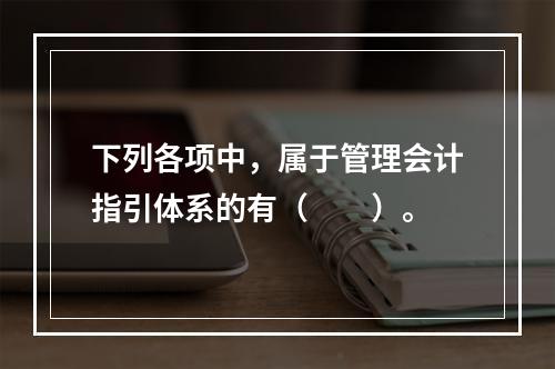 下列各项中，属于管理会计指引体系的有（　　）。