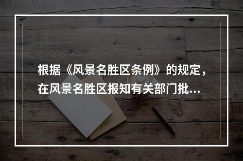 根据《风景名胜区条例》的规定，在风景名胜区报知有关部门批准