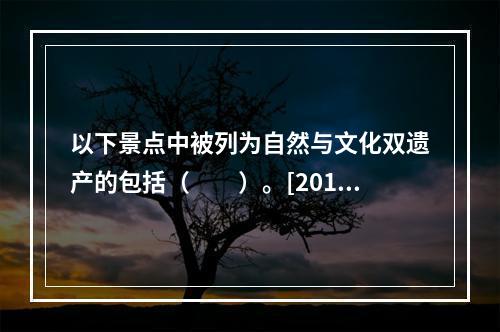 以下景点中被列为自然与文化双遗产的包括（　　）。[2013