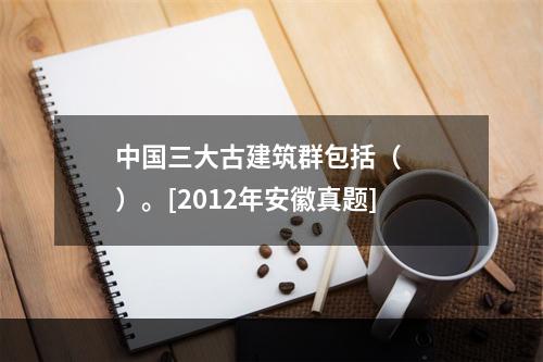 中国三大古建筑群包括（　　）。[2012年安徽真题]