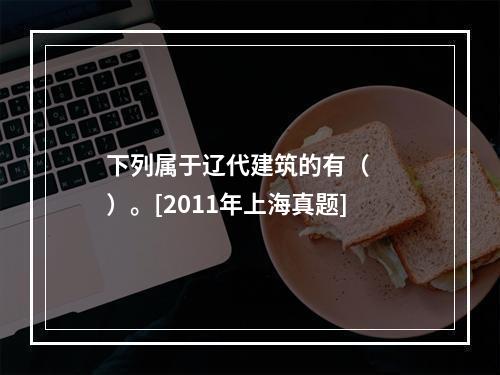 下列属于辽代建筑的有（　　）。[2011年上海真题]