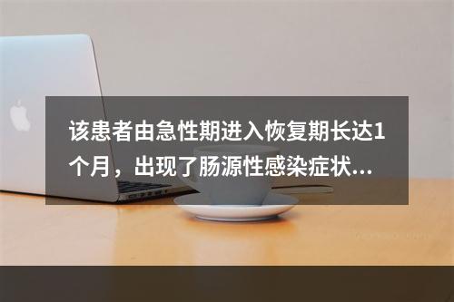 该患者由急性期进入恢复期长达1个月，出现了肠源性感染症状，营