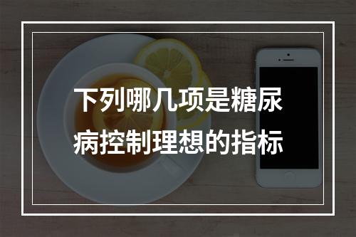 下列哪几项是糖尿病控制理想的指标