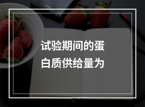 试验期间的蛋白质供给量为