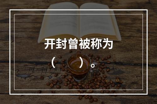 开封曾被称为（　　）。