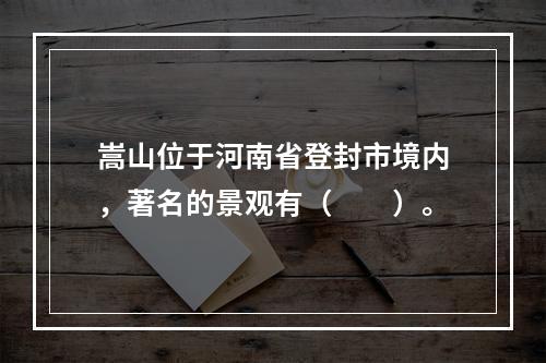 嵩山位于河南省登封市境内，著名的景观有（　　）。