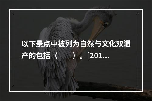 以下景点中被列为自然与文化双遗产的包括（　　）。[2013