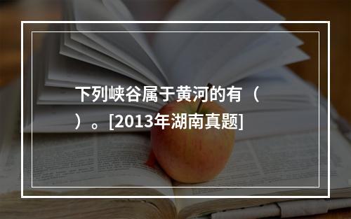 下列峡谷属于黄河的有（　　）。[2013年湖南真题]