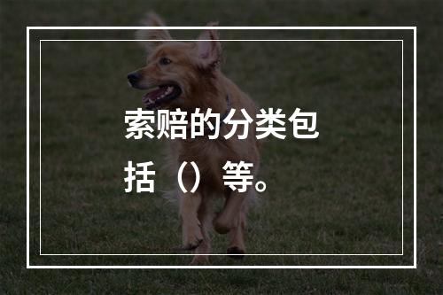 索赔的分类包括（）等。