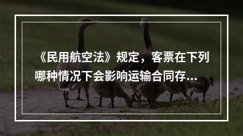 《民用航空法》规定，客票在下列哪种情况下会影响运输合同存在