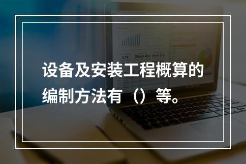 设备及安装工程概算的编制方法有（）等。