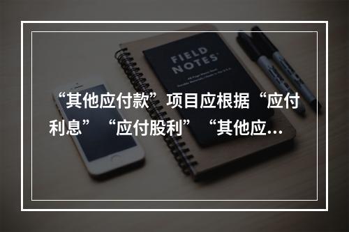 “其他应付款”项目应根据“应付利息”“应付股利”“其他应付款