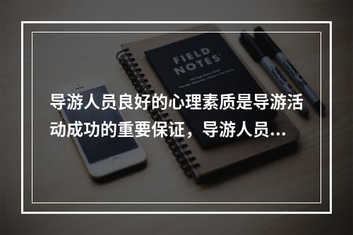 导游人员良好的心理素质是导游活动成功的重要保证，导游人员的