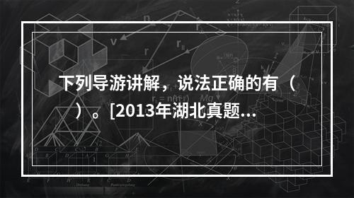 下列导游讲解，说法正确的有（　　）。[2013年湖北真题]