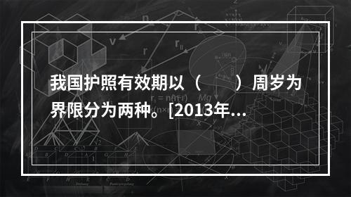 我国护照有效期以（　　）周岁为界限分为两种。[2013年湖