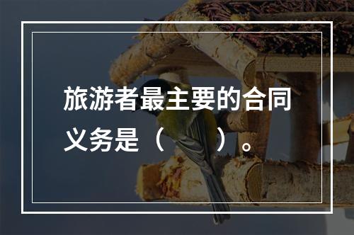 旅游者最主要的合同义务是（　　）。