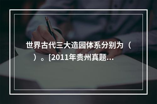 世界古代三大造园体系分别为（　　）。[2011年贵州真题]