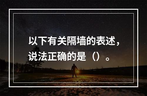 以下有关隔墙的表述，说法正确的是（）。