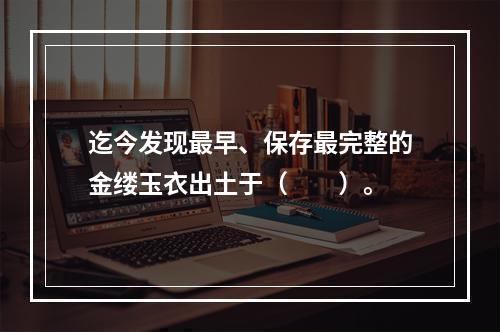 迄今发现最早、保存最完整的金缕玉衣出土于（　　）。