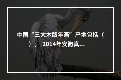 中国“三大木版年画”产地包括（　　）。[2014年安徽真题