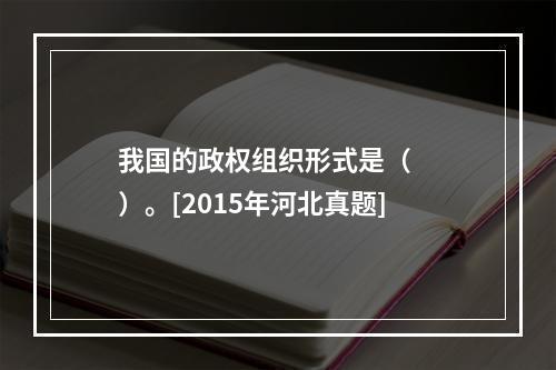 我国的政权组织形式是（　　）。[2015年河北真题]