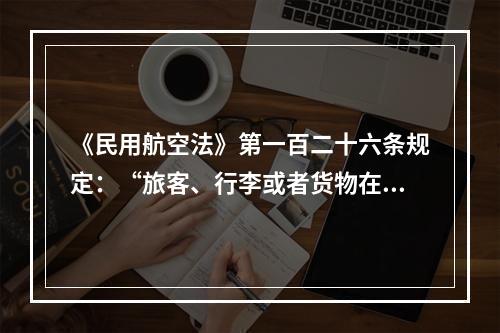 《民用航空法》第一百二十六条规定：“旅客、行李或者货物在航