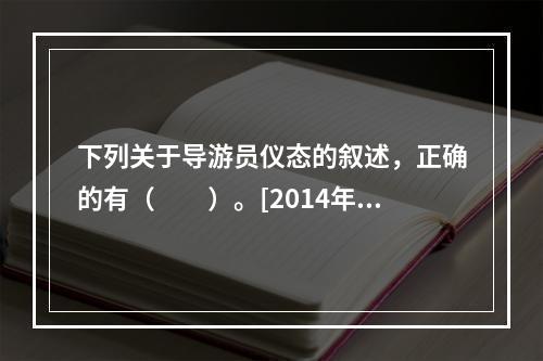 下列关于导游员仪态的叙述，正确的有（　　）。[2014年江