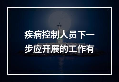 疾病控制人员下一步应开展的工作有