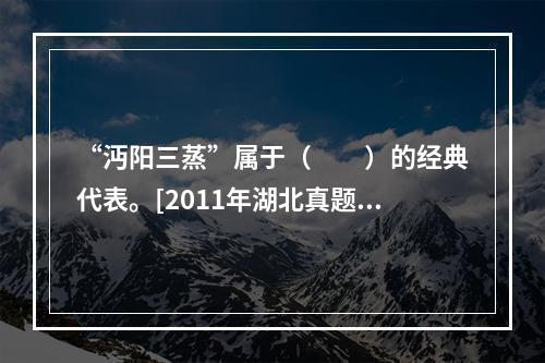 “沔阳三蒸”属于（　　）的经典代表。[2011年湖北真题]