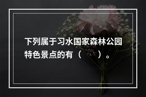 下列属于习水国家森林公园特色景点的有（　　）。