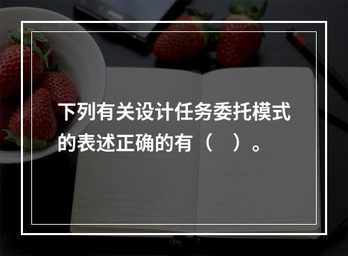 下列有关设计任务委托模式的表述正确的有（　）。