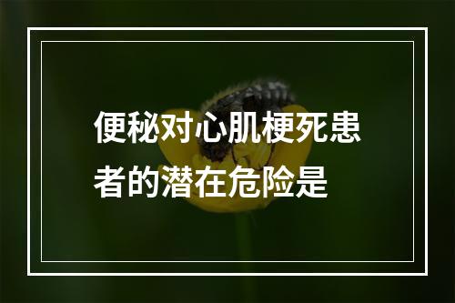 便秘对心肌梗死患者的潜在危险是