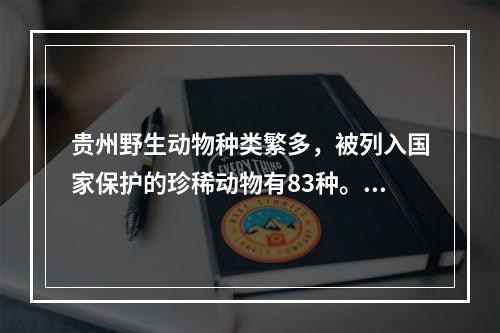 贵州野生动物种类繁多，被列入国家保护的珍稀动物有83种。下