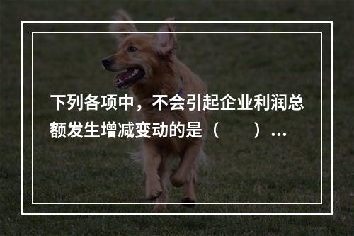 下列各项中，不会引起企业利润总额发生增减变动的是（　　）。