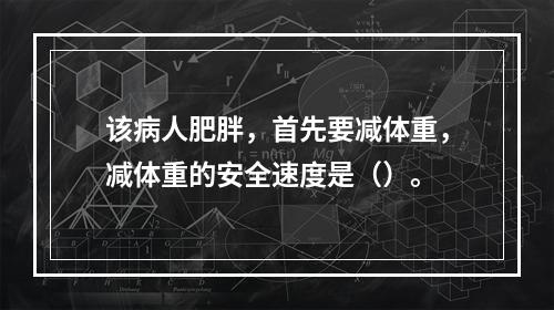 该病人肥胖，首先要减体重，减体重的安全速度是（）。