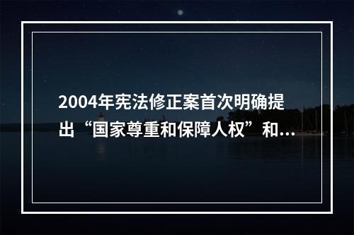 2004年宪法修正案首次明确提出“国家尊重和保障人权”和“