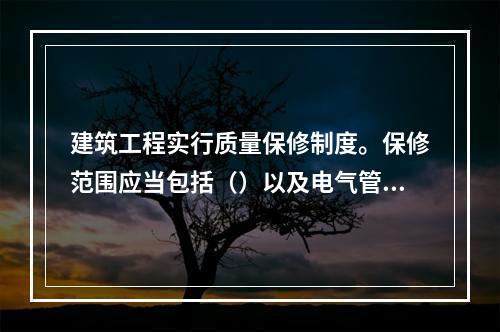 建筑工程实行质量保修制度。保修范围应当包括（）以及电气管线、