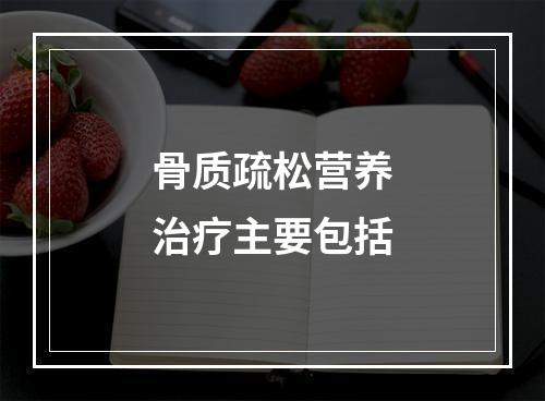 骨质疏松营养治疗主要包括