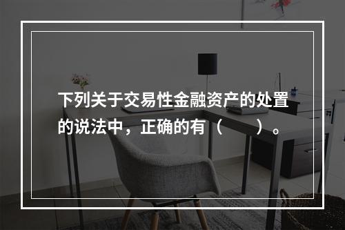 下列关于交易性金融资产的处置的说法中，正确的有（　　）。