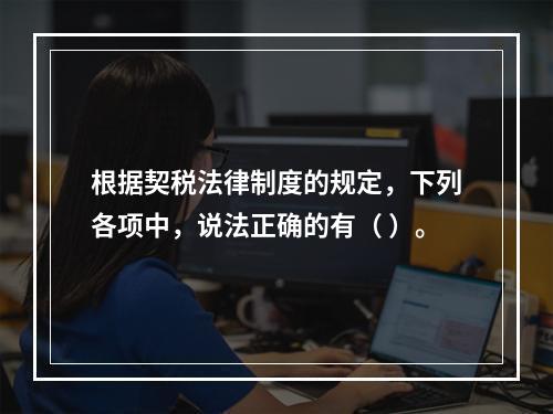 根据契税法律制度的规定，下列各项中，说法正确的有（ ）。